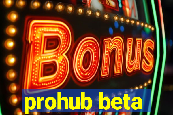 prohub beta